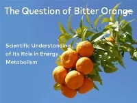 The Question Of Bitter Orange: Scientific Understanding Of Its Role in Energy...